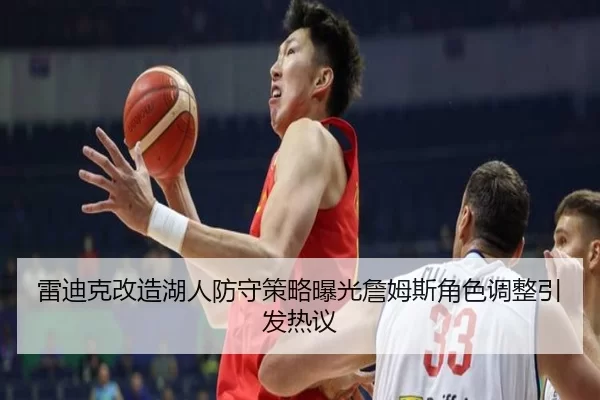 雷迪克改造湖人防守策略曝光詹姆斯角色调整引发热议