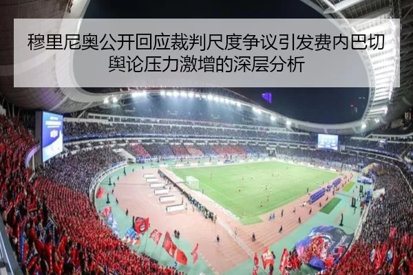 穆里尼奥公开回应裁判尺度争议引发费内巴切舆论压力激增的深层分析